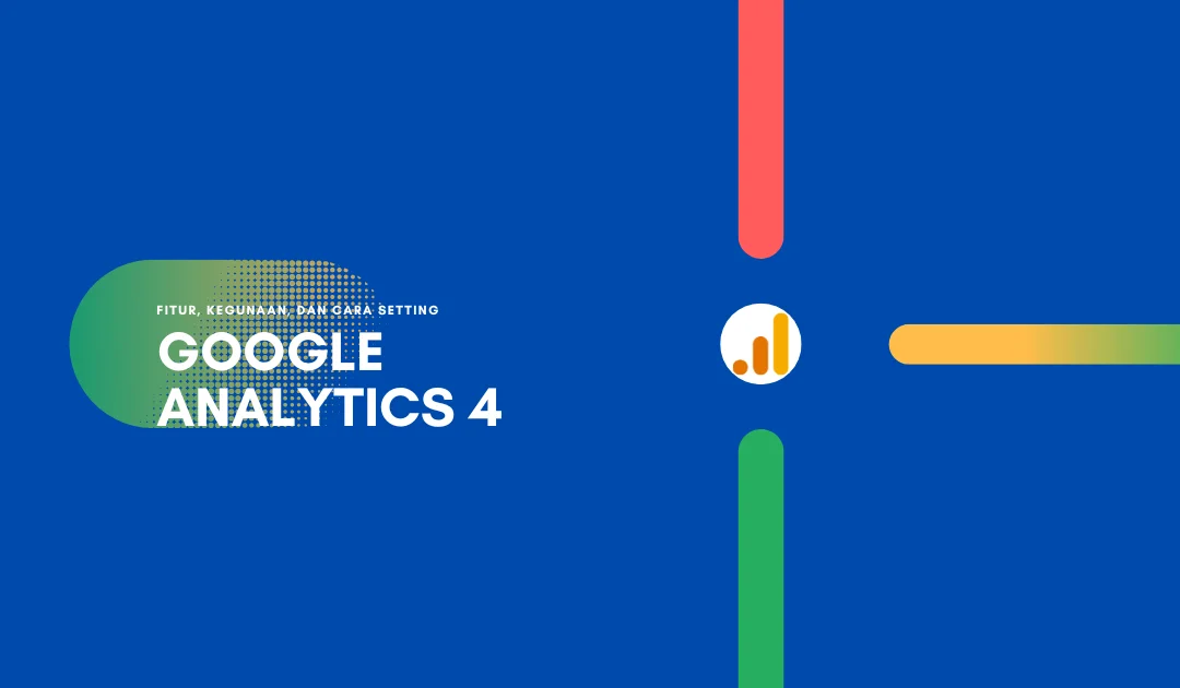 Google Analytics 4: Fitur, Kegunaan, dan Cara Settingnya